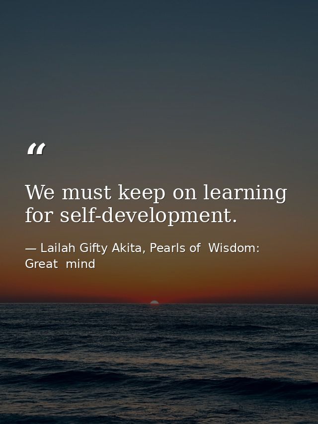 We must keep on learning for self-development. — Lailah Gifty Akita, Pearls of  Wisdom: Great  mind