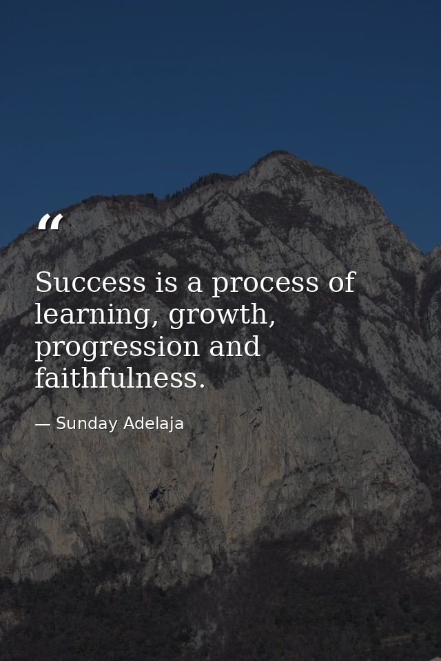 Success is a process of learning, growth, progression and faithfulness. — Sunday Adelaja