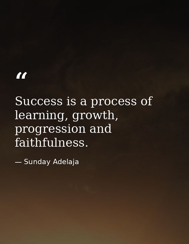 Success is a process of learning, growth, progression and faithfulness. — Sunday Adelaja