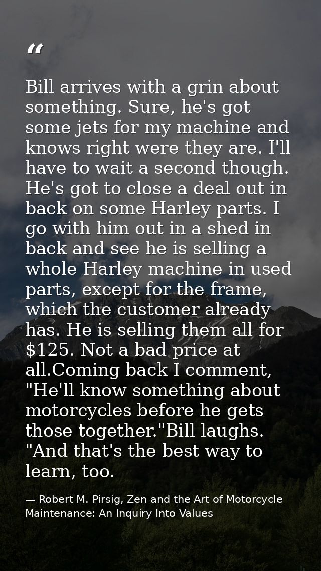 Bill arrives with a grin about something. Sure, he's got some jets for my machine and knows right were they are. I'll ha — Robert M. Pirsig, Zen and the Art of Motorcycle Maintenance: An Inquiry Into Values