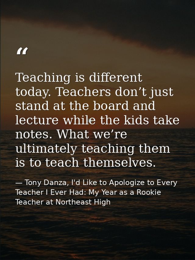 Teaching is different today. Teachers don’t just stand at the board and lecture while the kids take notes. What we’re ul — Tony Danza, I'd Like to Apologize to Every Teacher I Ever Had: My Year as a Rookie Teacher at Northeast High
