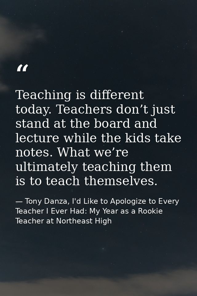 Teaching is different today. Teachers don’t just stand at the board and lecture while the kids take notes. What we’re ul — Tony Danza, I'd Like to Apologize to Every Teacher I Ever Had: My Year as a Rookie Teacher at Northeast High