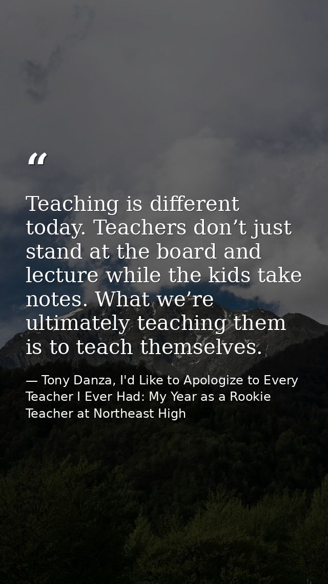 Teaching is different today. Teachers don’t just stand at the board and lecture while the kids take notes. What we’re ul — Tony Danza, I'd Like to Apologize to Every Teacher I Ever Had: My Year as a Rookie Teacher at Northeast High