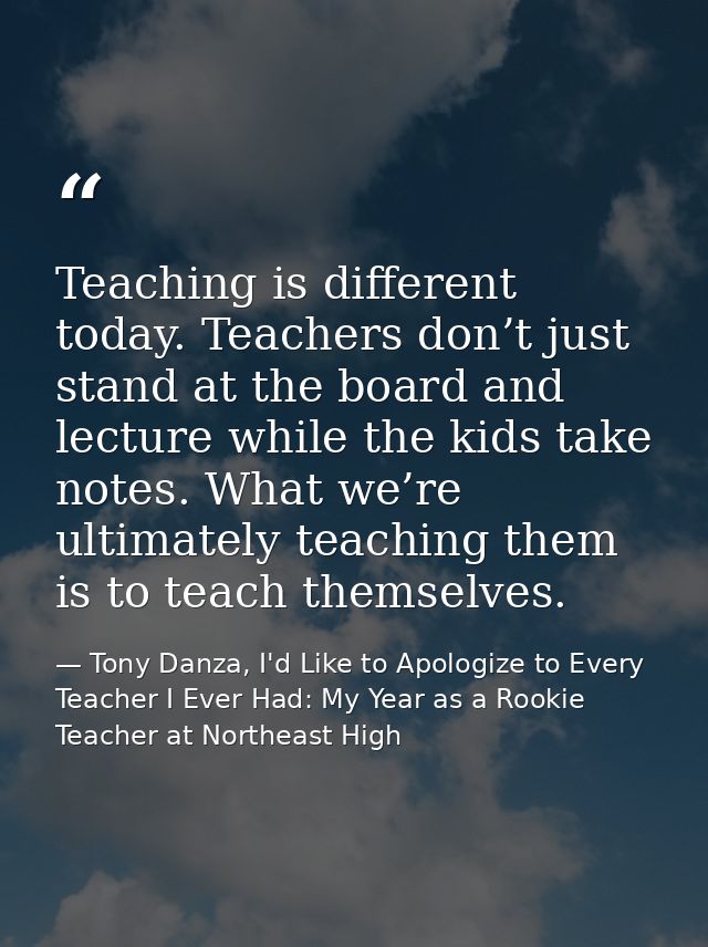 Teaching is different today. Teachers don’t just stand at the board and lecture while the kids take notes. What we’re ul — Tony Danza, I'd Like to Apologize to Every Teacher I Ever Had: My Year as a Rookie Teacher at Northeast High