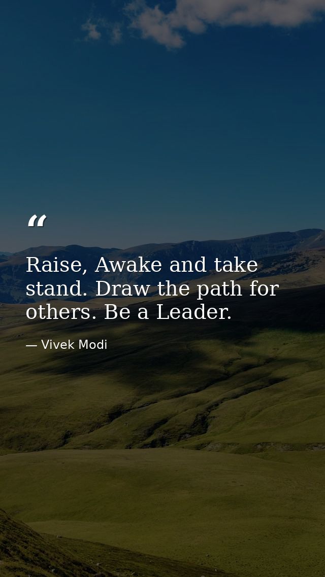 Raise, Awake and take stand. Draw the path for others. Be a Leader. — Vivek Modi
