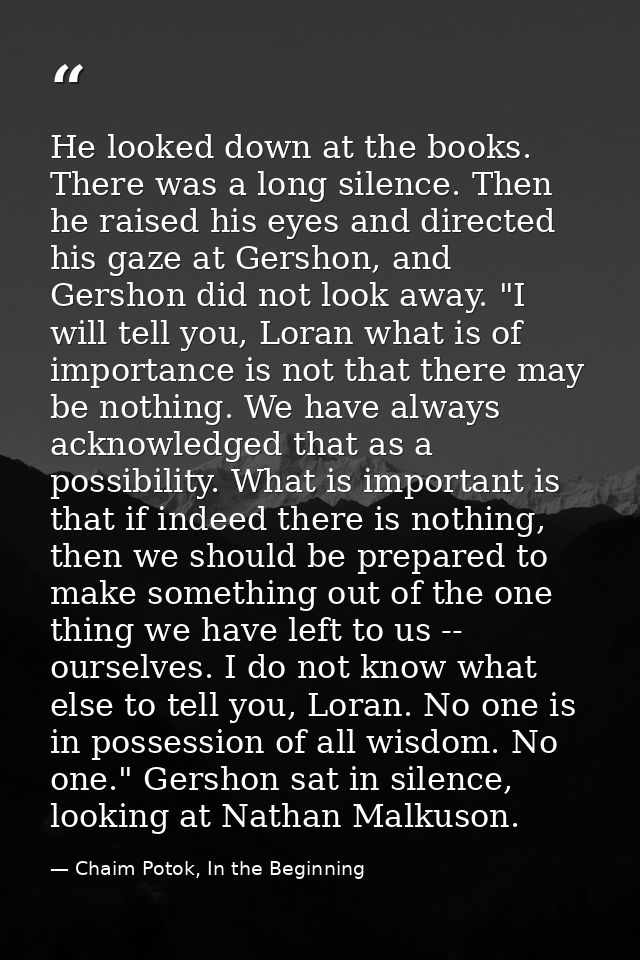 He looked down at the books. There was a long silence. Then he raised his eyes and directed his gaze at Gershon, and Ger — Chaim Potok, In the Beginning