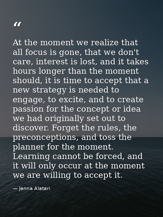 At the moment we realize that all focus is gone, that we don't care, interest is lost, and it takes hours longer than th — Jenna Alatari