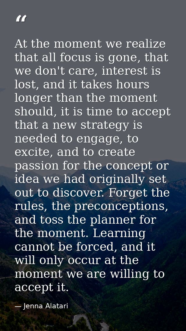 At the moment we realize that all focus is gone, that we don't care, interest is lost, and it takes hours longer than th — Jenna Alatari