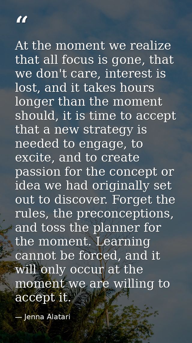 At the moment we realize that all focus is gone, that we don't care, interest is lost, and it takes hours longer than th — Jenna Alatari