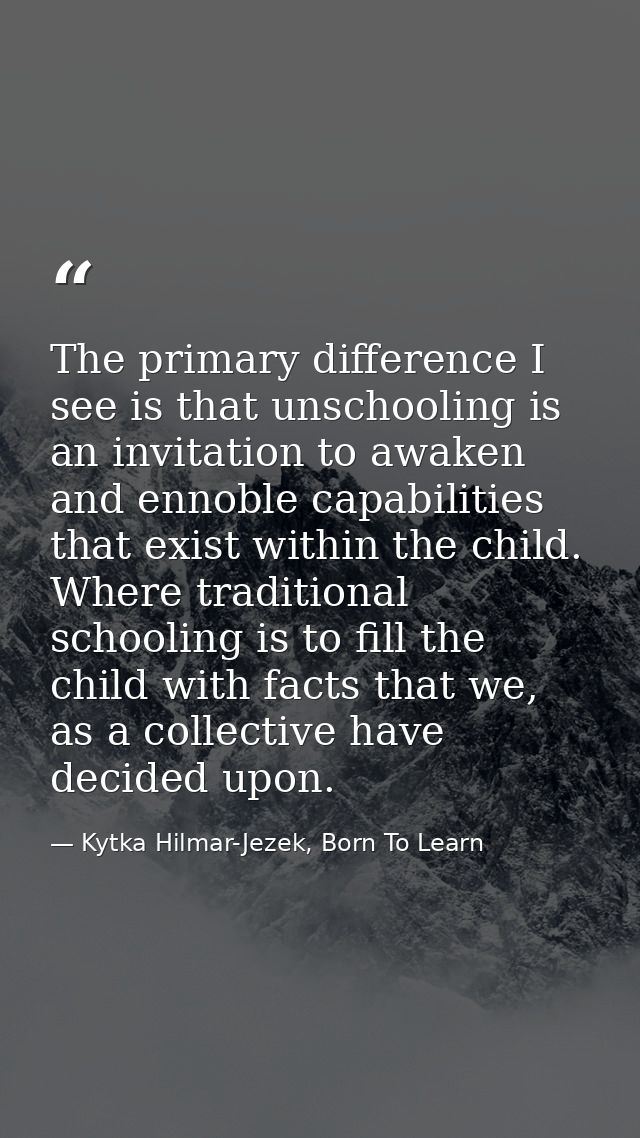 The primary difference I see is that unschooling is an invitation to awaken and ennoble capabilities that exist within t — Kytka Hilmar-Jezek, Born To Learn