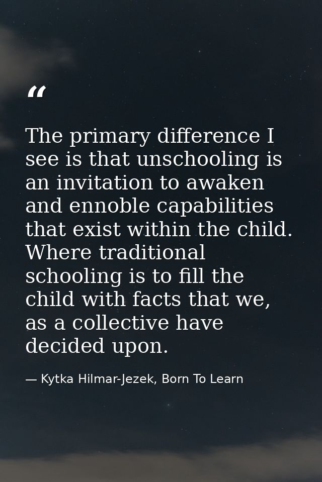 The primary difference I see is that unschooling is an invitation to awaken and ennoble capabilities that exist within t — Kytka Hilmar-Jezek, Born To Learn