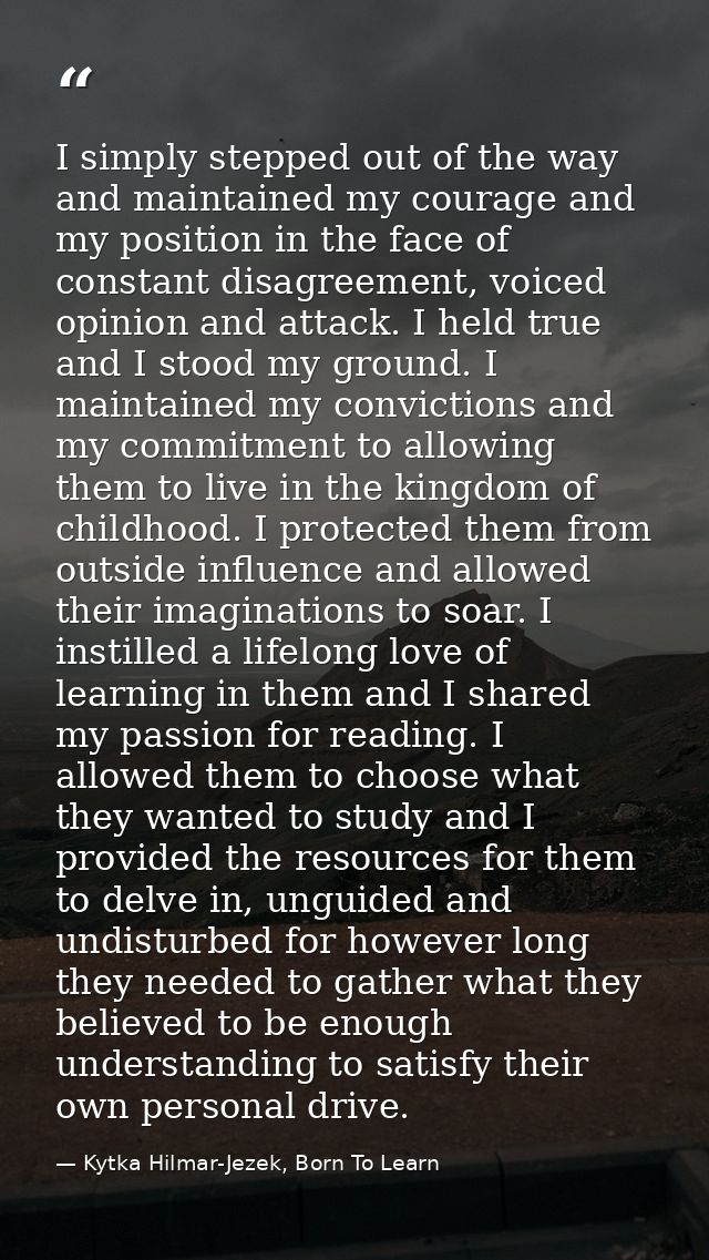 I simply stepped out of the way and maintained my courage and my position in the face of constant disagreement, voiced o — Kytka Hilmar-Jezek, Born To Learn