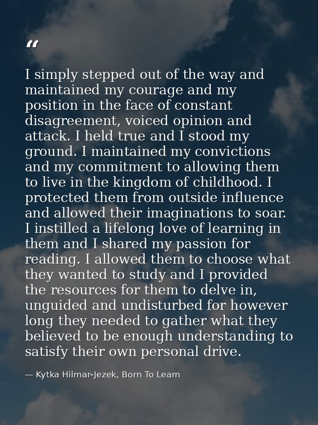 I simply stepped out of the way and maintained my courage and my position in the face of constant disagreement, voiced o — Kytka Hilmar-Jezek, Born To Learn
