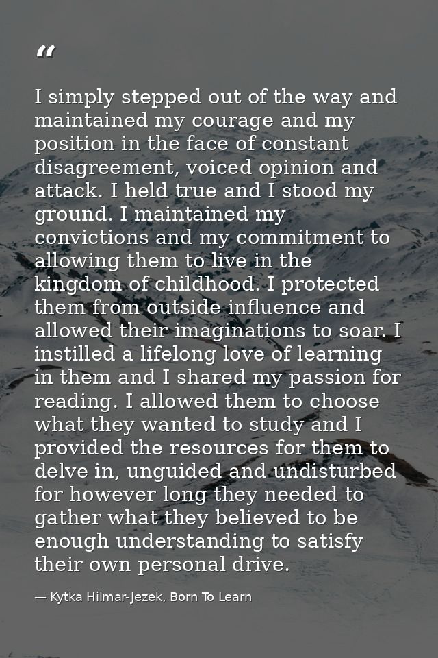 I simply stepped out of the way and maintained my courage and my position in the face of constant disagreement, voiced o — Kytka Hilmar-Jezek, Born To Learn