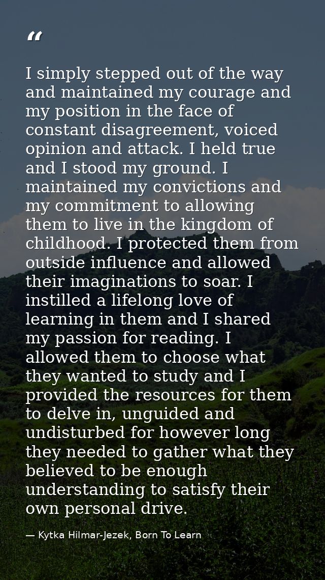 I simply stepped out of the way and maintained my courage and my position in the face of constant disagreement, voiced o — Kytka Hilmar-Jezek, Born To Learn