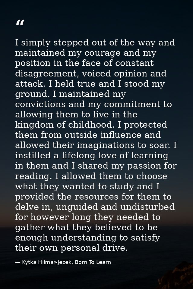 I simply stepped out of the way and maintained my courage and my position in the face of constant disagreement, voiced o — Kytka Hilmar-Jezek, Born To Learn