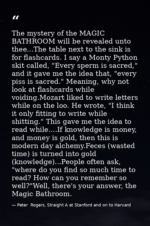 The mystery of the MAGIC BATHROOM will be revealed unto thee...The table next to the sink is for flashcards. I say a Mon — Peter  Rogers, Straight A at Stanford and on to Harvard