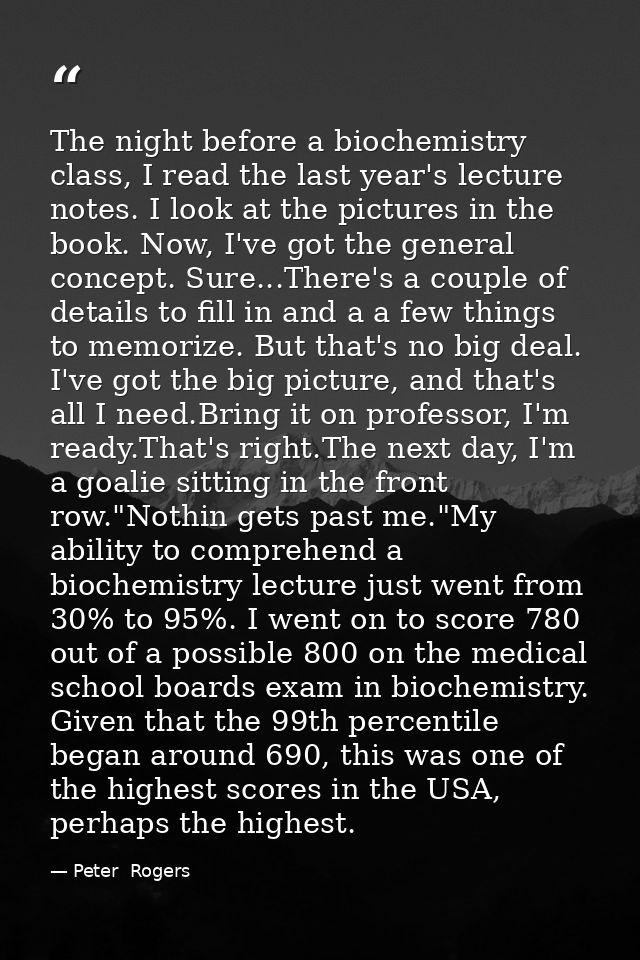 The night before a biochemistry class, I read the last year's lecture notes. I look at the pictures in the book. Now, I' — Peter  Rogers