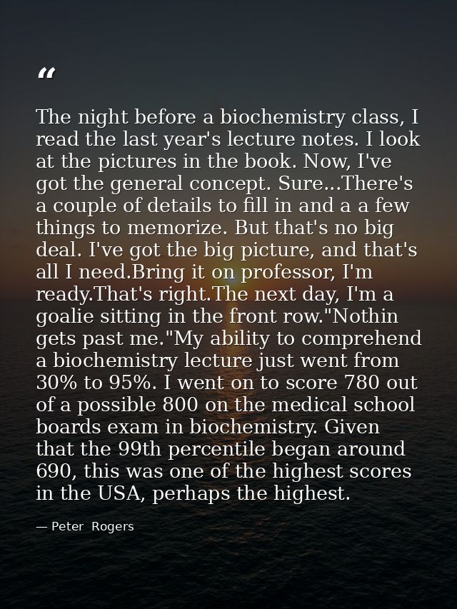The night before a biochemistry class, I read the last year's lecture notes. I look at the pictures in the book. Now, I' — Peter  Rogers