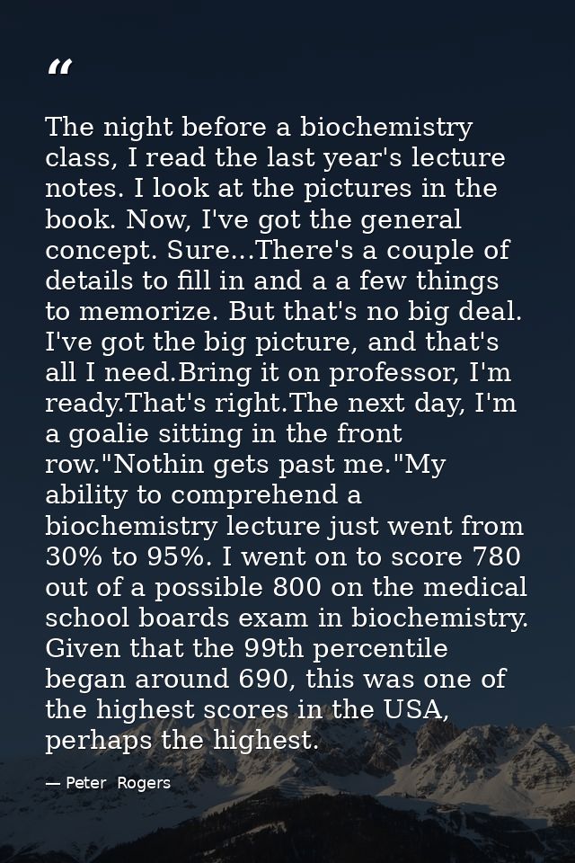 The night before a biochemistry class, I read the last year's lecture notes. I look at the pictures in the book. Now, I' — Peter  Rogers