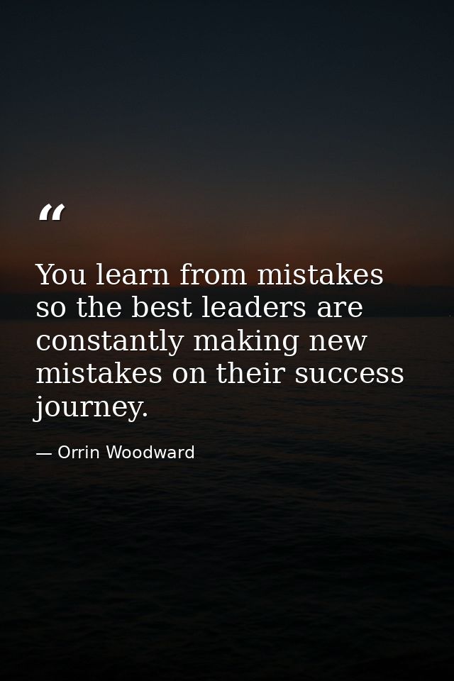 You learn from mistakes so the best leaders are constantly making new mistakes on their success journey. — Orrin Woodward