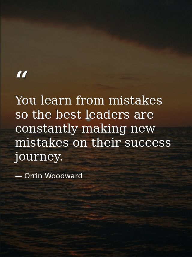 You learn from mistakes so the best leaders are constantly making new mistakes on their success journey. — Orrin Woodward