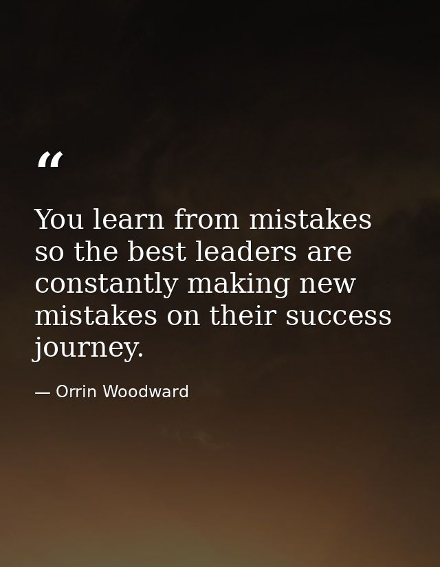 You learn from mistakes so the best leaders are constantly making new mistakes on their success journey. — Orrin Woodward