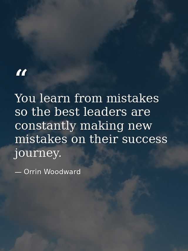 You learn from mistakes so the best leaders are constantly making new mistakes on their success journey. — Orrin Woodward