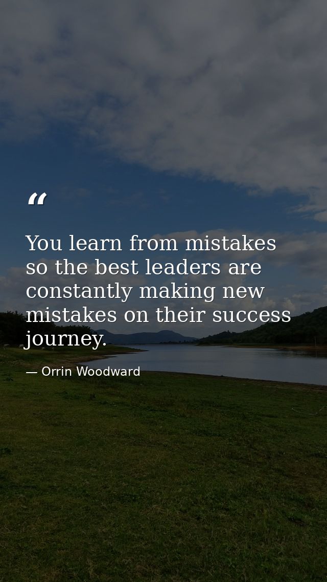 You learn from mistakes so the best leaders are constantly making new mistakes on their success journey. — Orrin Woodward