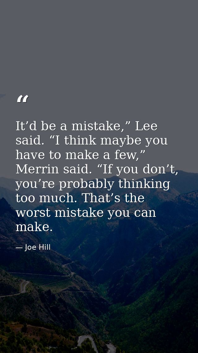 It’d be a mistake,” Lee said. “I think maybe you have to make a few,” Merrin said. “If you don’t, you’re probably thinki — Joe Hill