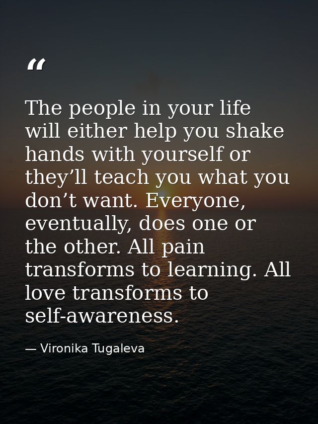 The people in your life will either help you shake hands with yourself or they’ll teach you what you don’t want. Everyon — Vironika Tugaleva