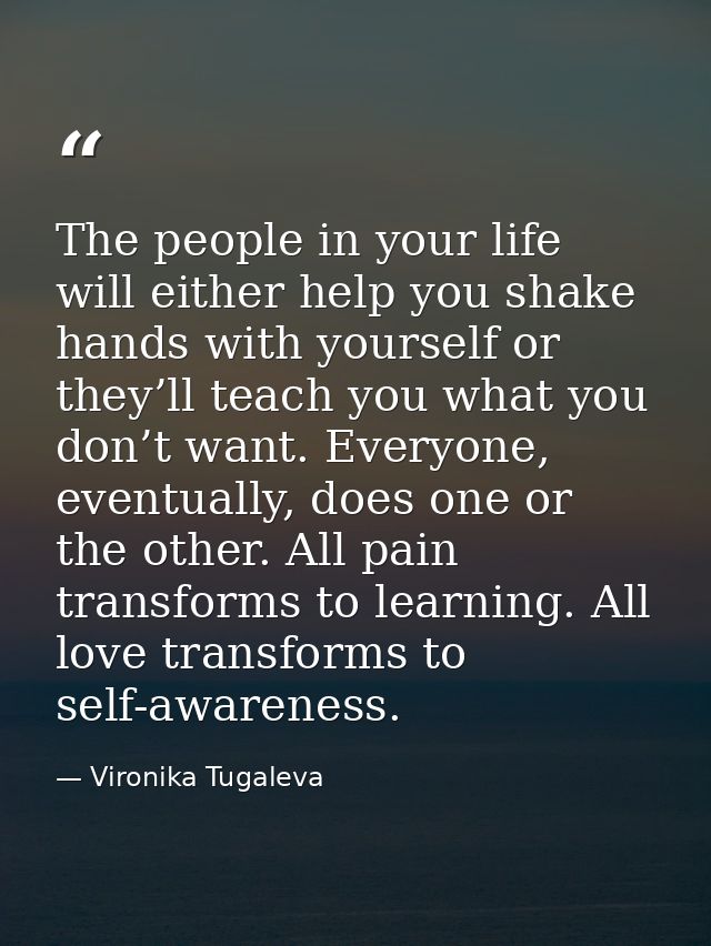 The people in your life will either help you shake hands with yourself or they’ll teach you what you don’t want. Everyon — Vironika Tugaleva