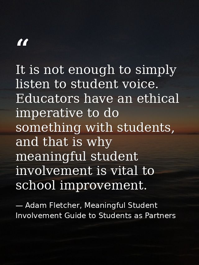 It is not enough to simply listen to student voice. Educators have an ethical imperative to do something with students,  — Adam Fletcher, Meaningful Student Involvement Guide to Students as Partners