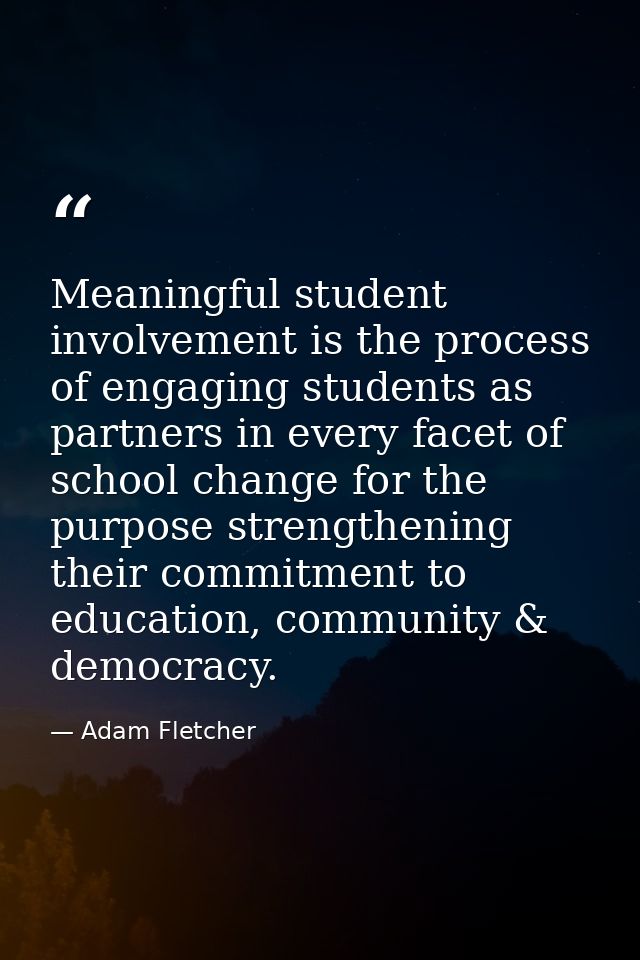 Meaningful student involvement is the process of engaging students as partners in every facet of school change for the p — Adam Fletcher