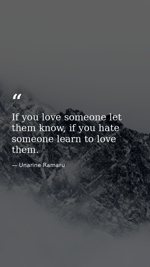 If you love someone let them know, if you hate someone learn to love them. — Unarine Ramaru