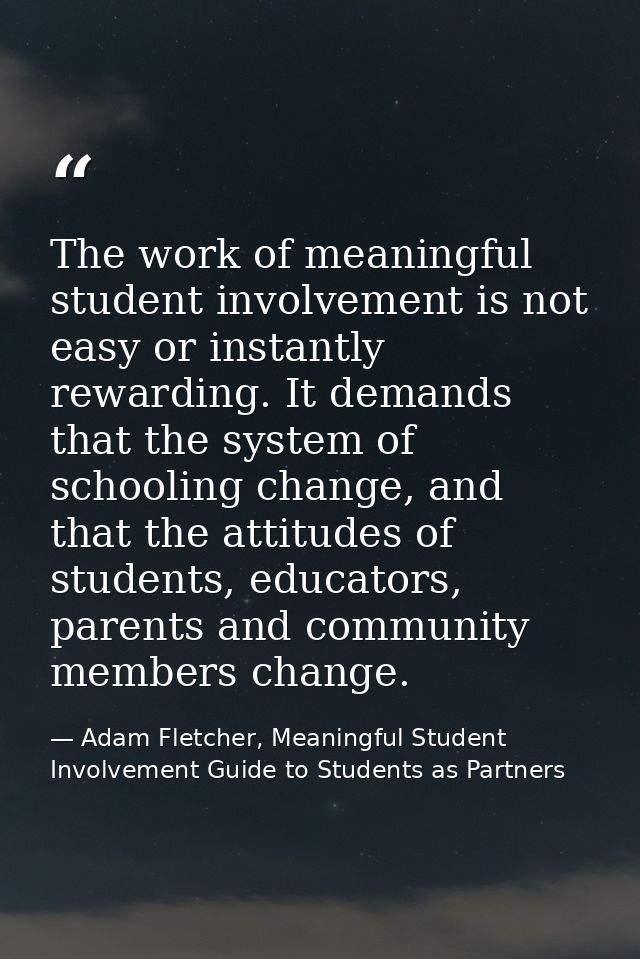 The work of meaningful student involvement is not easy or instantly rewarding. It demands that the system of schooling c — Adam Fletcher, Meaningful Student Involvement Guide to Students as Partners