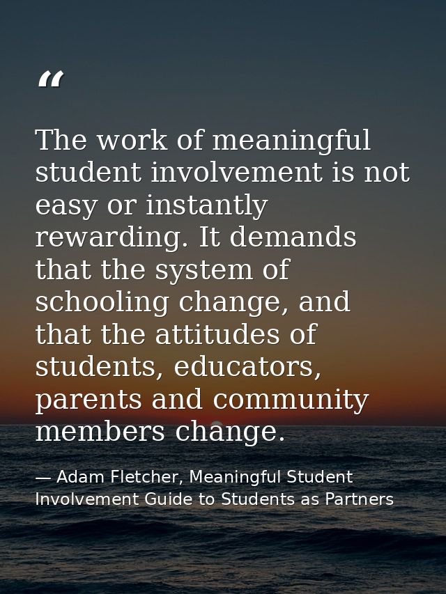 The work of meaningful student involvement is not easy or instantly rewarding. It demands that the system of schooling c — Adam Fletcher, Meaningful Student Involvement Guide to Students as Partners