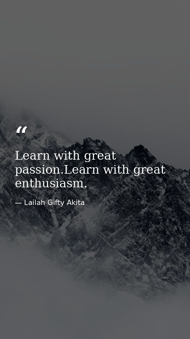 Learn with great passion.Learn with great enthusiasm. — Lailah Gifty Akita