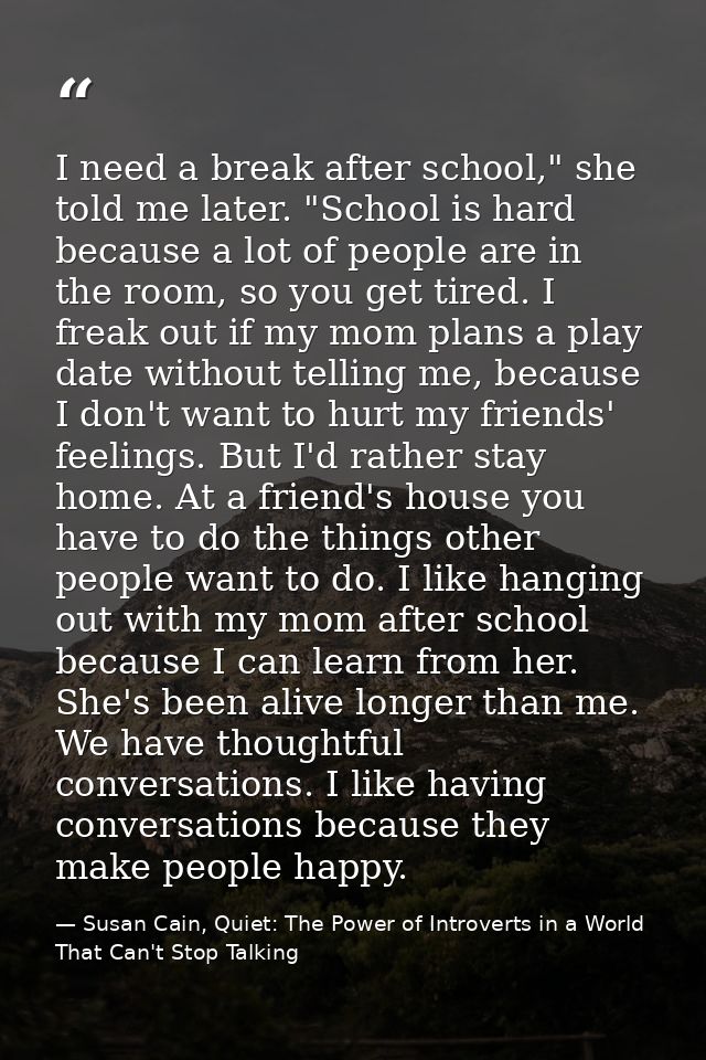 I need a break after school," she told me later. "School is hard because a lot of people are in the room, so you get tir — Susan Cain, Quiet: The Power of Introverts in a World That Can't Stop Talking