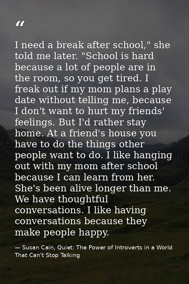 I need a break after school," she told me later. "School is hard because a lot of people are in the room, so you get tir — Susan Cain, Quiet: The Power of Introverts in a World That Can't Stop Talking