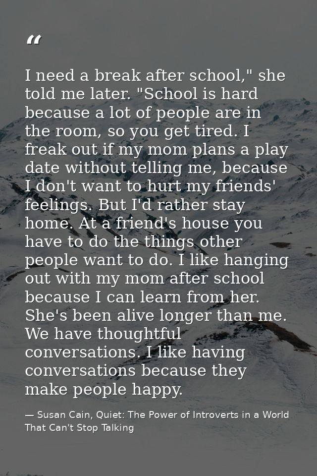 I need a break after school," she told me later. "School is hard because a lot of people are in the room, so you get tir — Susan Cain, Quiet: The Power of Introverts in a World That Can't Stop Talking