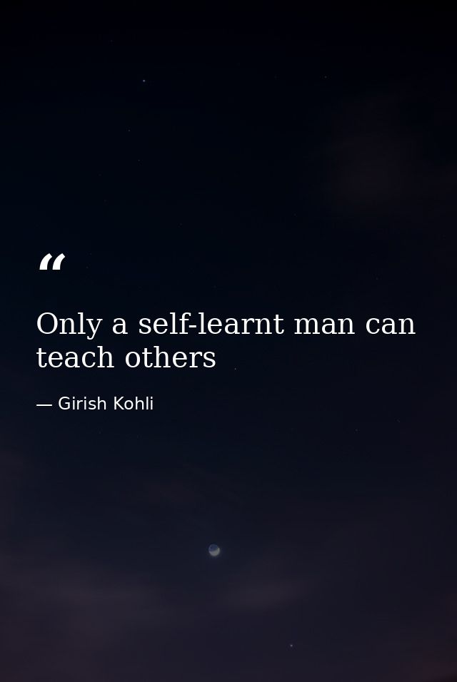 Only a self-learnt man can teach others — Girish Kohli