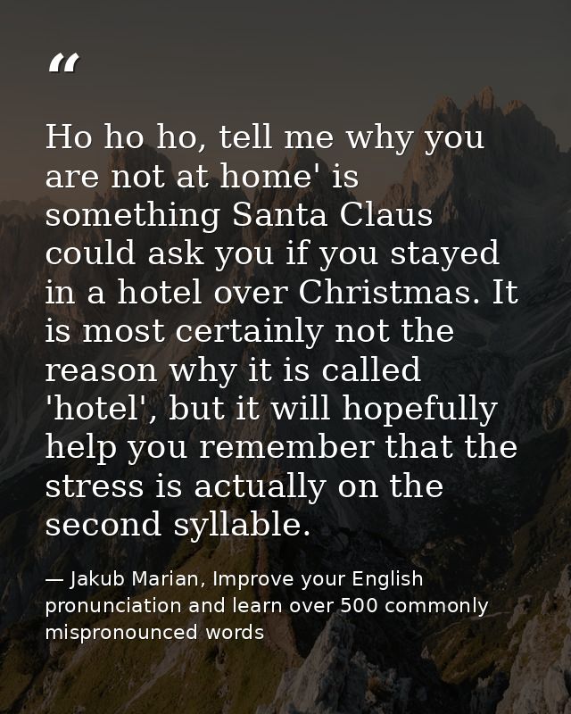 Ho ho ho, tell me why you are not at home' is something Santa Claus could ask you if you stayed in a hotel over Christma — Jakub Marian, Improve your English pronunciation and learn over 500 commonly mispronounced words