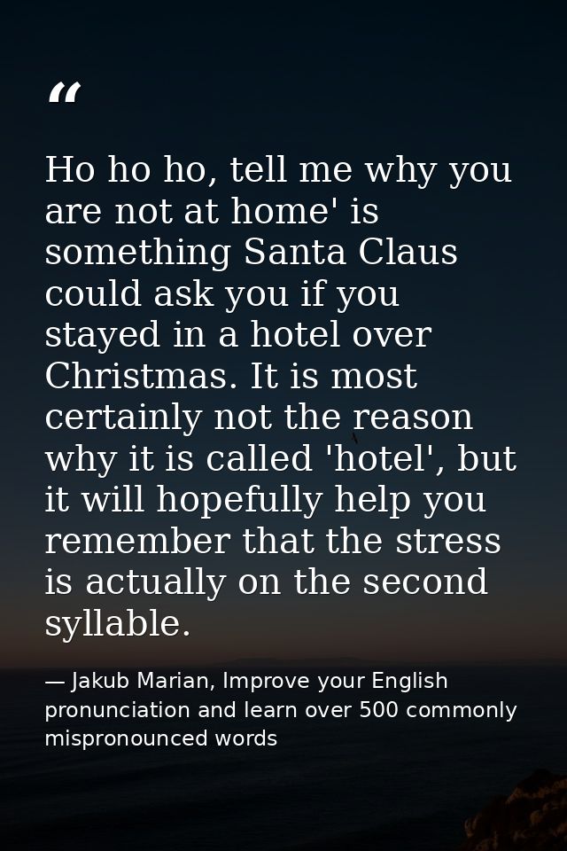 Ho ho ho, tell me why you are not at home' is something Santa Claus could ask you if you stayed in a hotel over Christma — Jakub Marian, Improve your English pronunciation and learn over 500 commonly mispronounced words