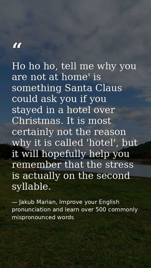 Ho ho ho, tell me why you are not at home' is something Santa Claus could ask you if you stayed in a hotel over Christma — Jakub Marian, Improve your English pronunciation and learn over 500 commonly mispronounced words