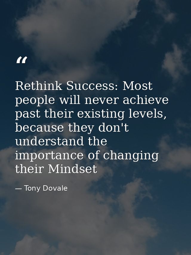Rethink Success: Most people will never achieve past their existing levels, because they don't understand the importance — Tony Dovale