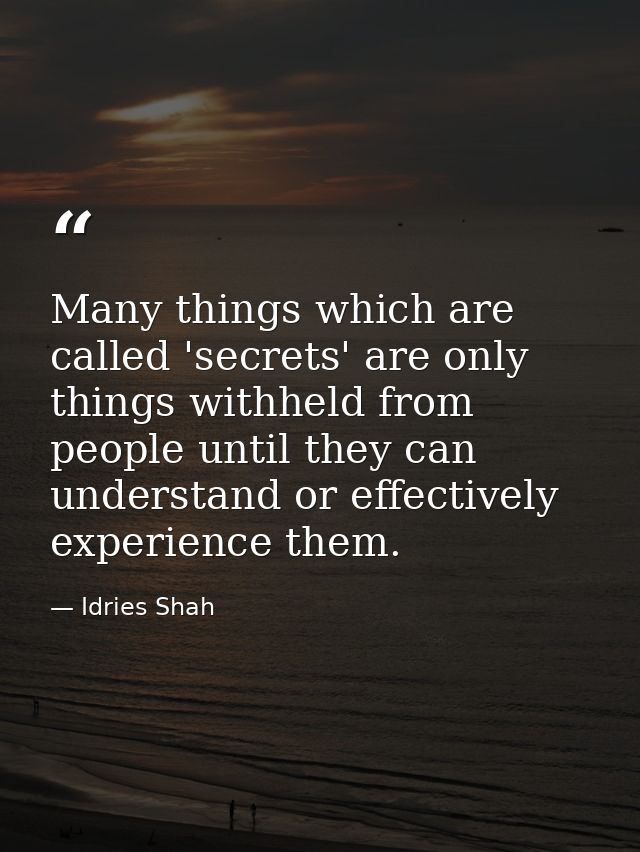 Many things which are called 'secrets' are only things withheld from people until they can understand or effectively exp — Idries Shah