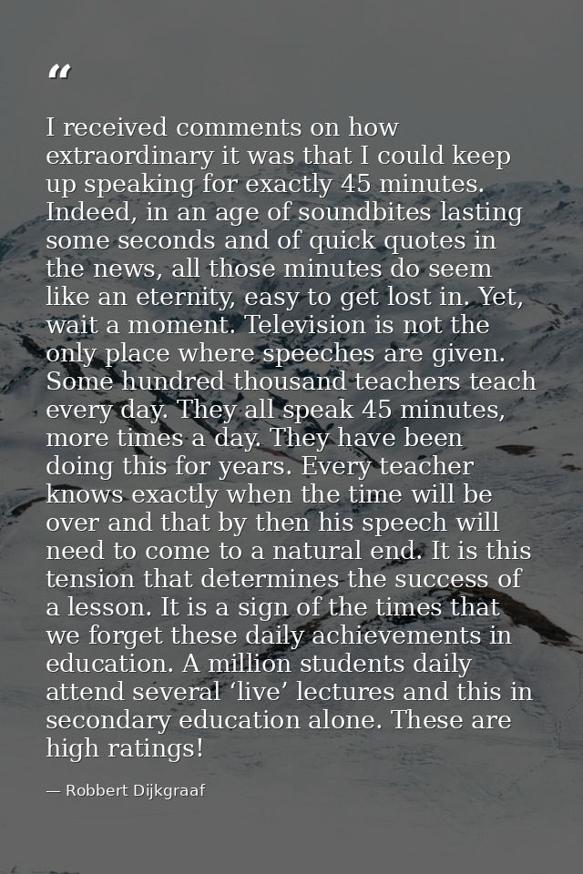 I received comments on how extraordinary it was that I could keep up speaking for exactly 45 minutes. Indeed, in an age  — Robbert Dijkgraaf