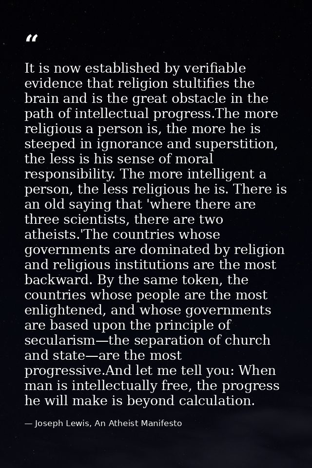 It is now established by verifiable evidence that religion stultifies the brain and is the great obstacle in the path of — Joseph Lewis, An Atheist Manifesto