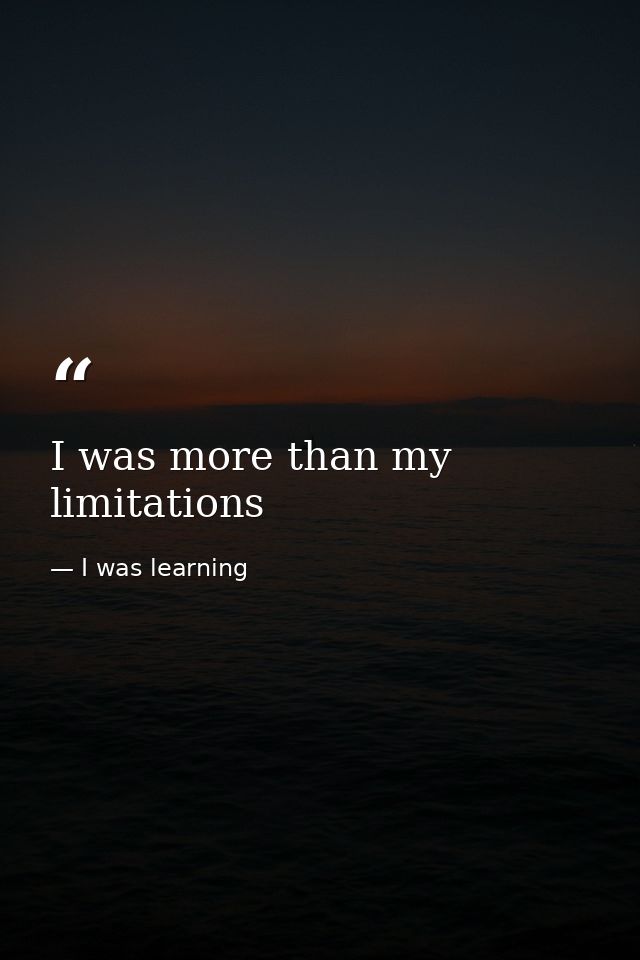 I was more than my limitations — I was learning